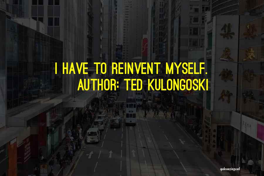 Reinvent Quotes By Ted Kulongoski