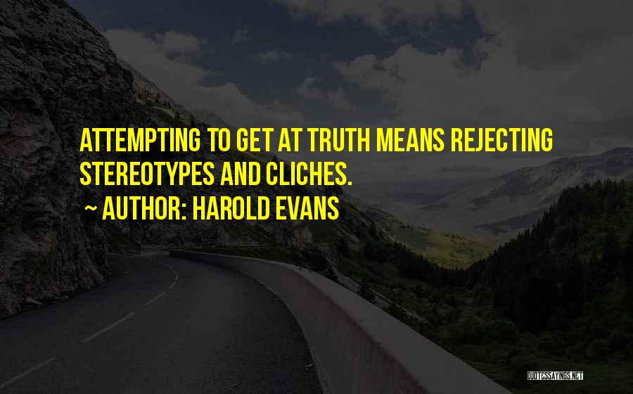 Rejecting Truth Quotes By Harold Evans