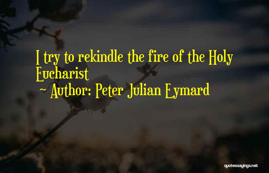 Rekindle The Fire Quotes By Peter Julian Eymard