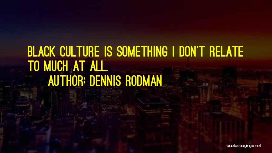 Relate Much Quotes By Dennis Rodman