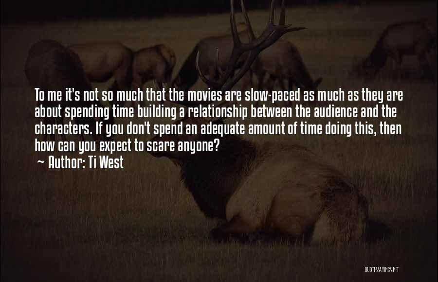 Relationship Building Quotes By Ti West