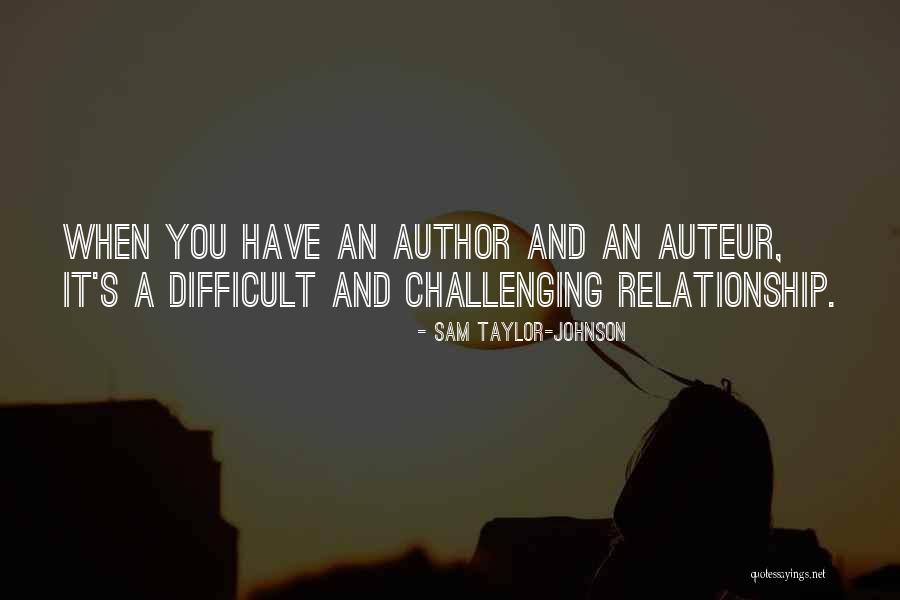 Relationship Difficult Quotes By Sam Taylor-Johnson Relationship Difficult Quotes By Sam Taylor-Johnson