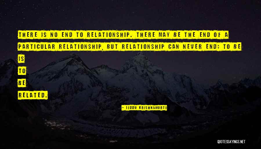 Relationship Ends Quotes By Jiddu Krishnamurti Relationship Ends Quotes By Jiddu Krishnamurti