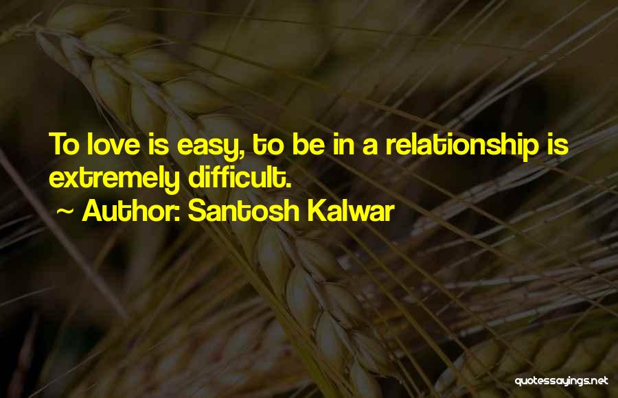 Relationship Is Not Easy Quotes By Santosh Kalwar