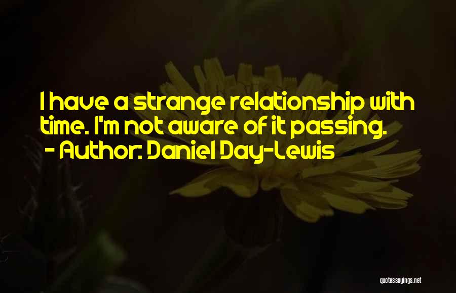 Relationship One Day At A Time Quotes By Daniel Day-Lewis