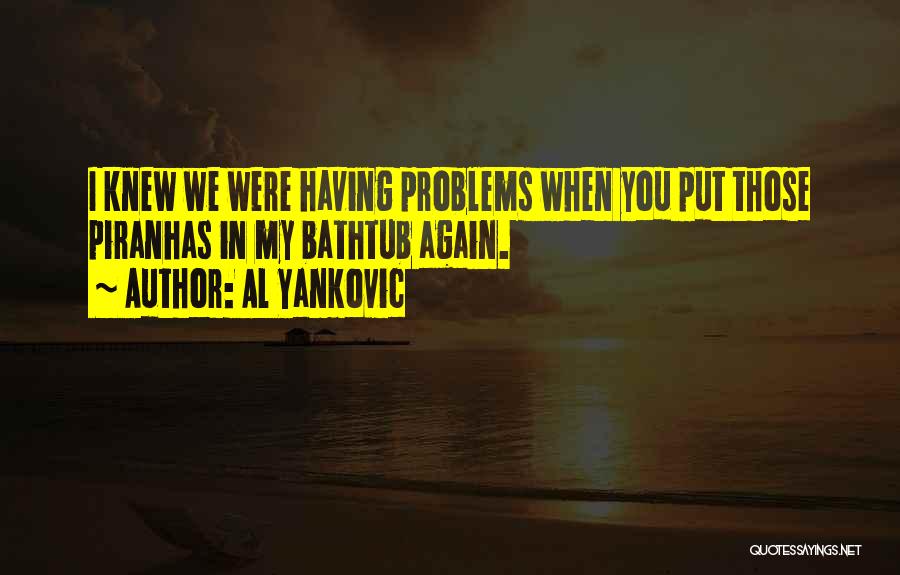 Relationship Problem Quotes By Al Yankovic
