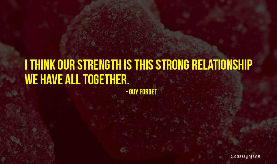 Relationship Strength Quotes By Guy Forget Relationship Strength Quotes By Guy Forget