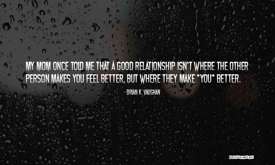 Relationship That Better You Quotes By Brian K. Vaughan Relationship That Better You Quotes By Brian K. Vaughan