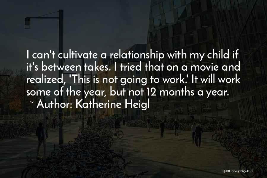 Relationship Will Work Quotes By Katherine Heigl