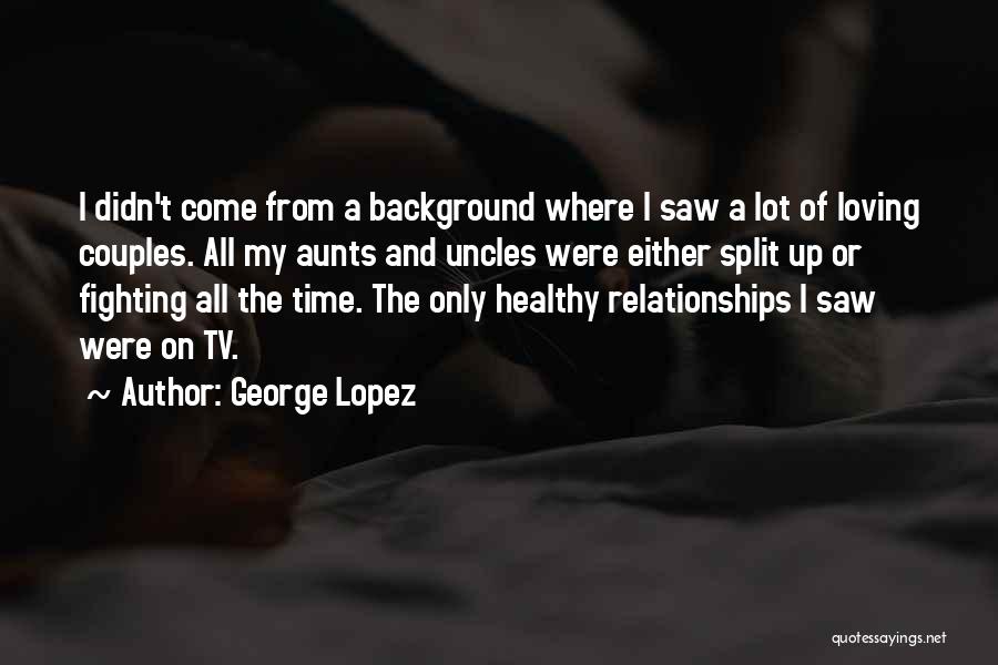 Relationships And Fighting Quotes By George Lopez