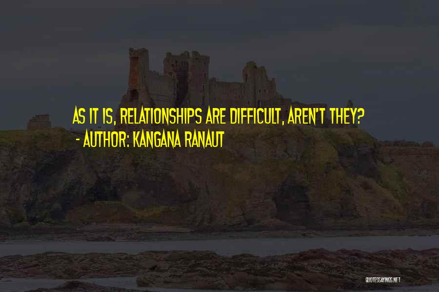 Relationships Are Difficult Quotes By Kangana Ranaut