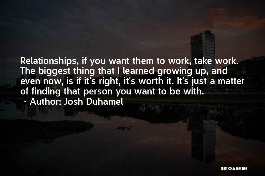 Relationships Are Worth It Quotes By Josh Duhamel