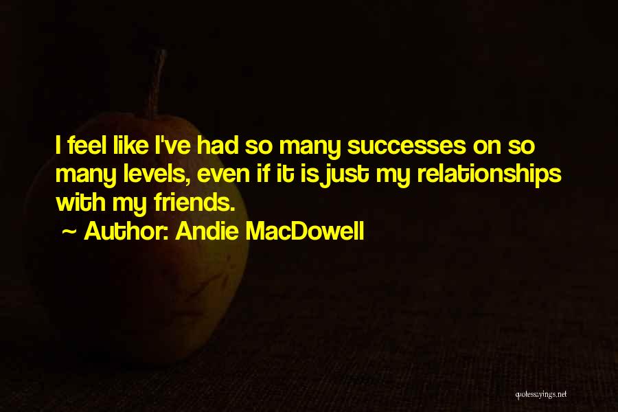 Relationships With Best Friends Quotes By Andie MacDowell