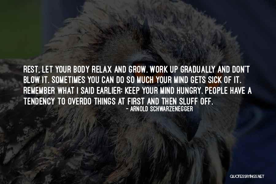 Relax Mind Quotes By Arnold Schwarzenegger Relax Mind Quotes By Arnold Schwarzenegger