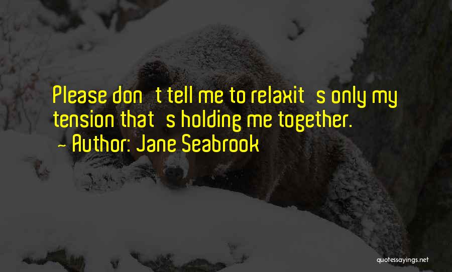 Relax Please Quotes By Jane Seabrook