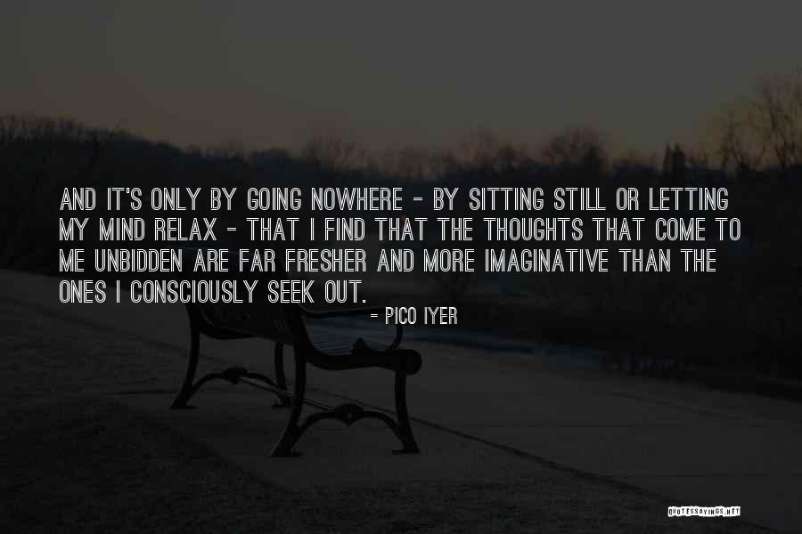 Relax The Mind Quotes By Pico Iyer Relax The Mind Quotes By Pico Iyer