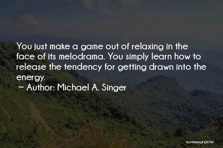 Relaxing Quotes By Michael A. Singer