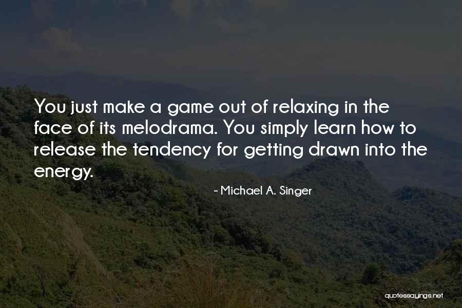 Relaxing Quotes By Michael A. Singer