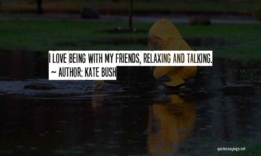 Relaxing With Friends Quotes By Kate Bush