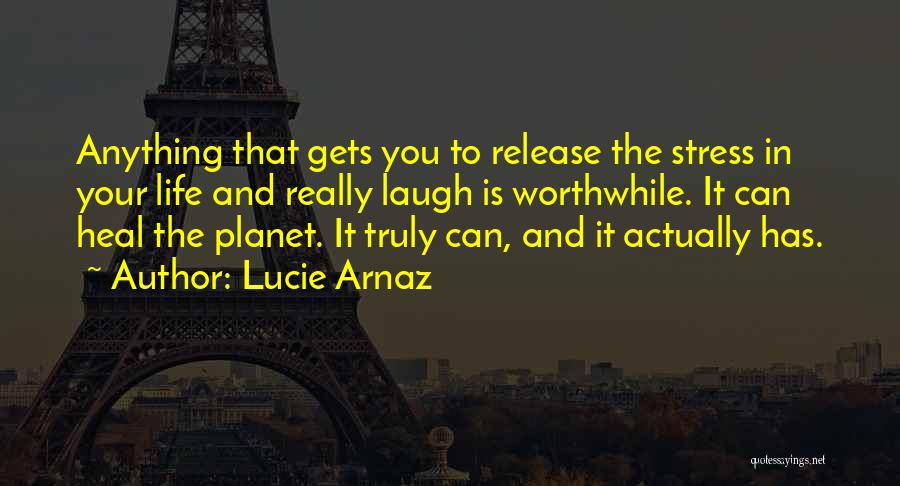 Release Stress Quotes By Lucie Arnaz