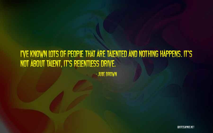 Relentless Drive Quotes By Julie Brown