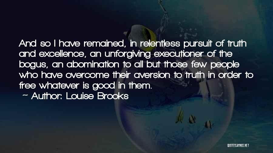 Relentless Pursuit Of Excellence Quotes By Louise Brooks