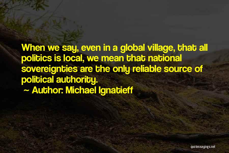 Reliable Source Quotes By Michael Ignatieff