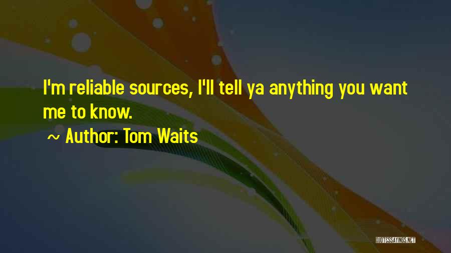 Reliable Sources Quotes By Tom Waits