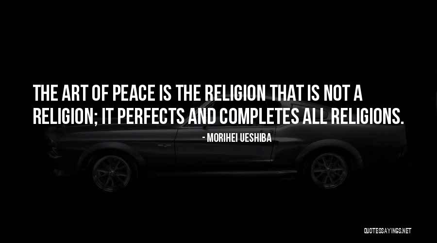 Religion And Art Quotes By Morihei Ueshiba