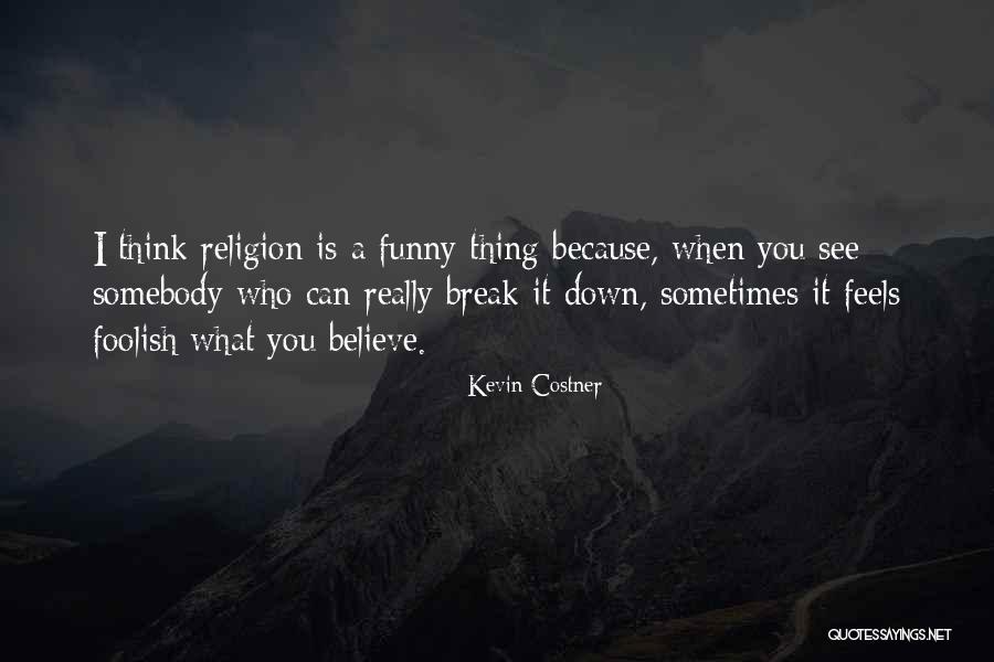 Religion Because Thinking Quotes By Kevin Costner Religion Because Thinking Quotes By Kevin Costner