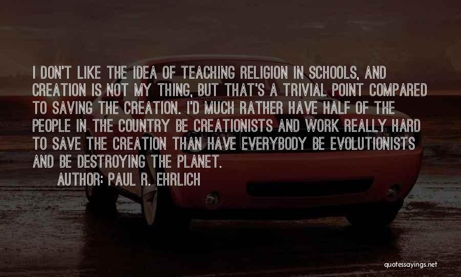 Religion In Schools Quotes By Paul R. Ehrlich