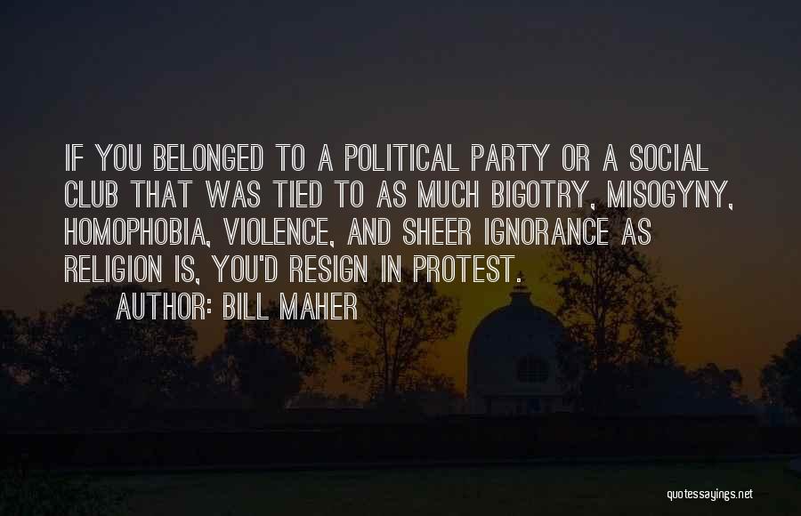Religion Is Ignorance Quotes By Bill Maher