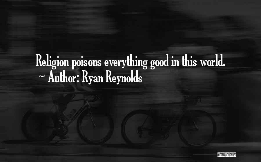 Religion Poisons Everything Quotes By Ryan Reynolds