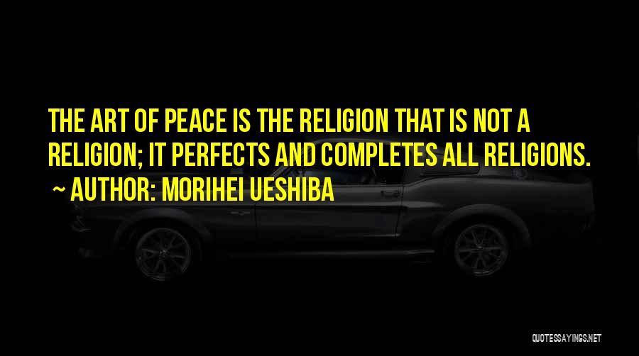 Religions Quotes By Morihei Ueshiba