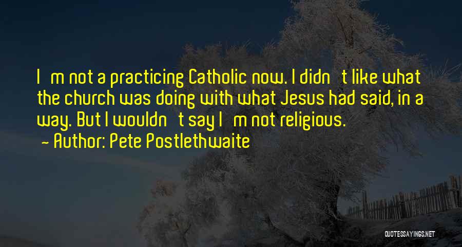 Religious Catholic Quotes By Pete Postlethwaite