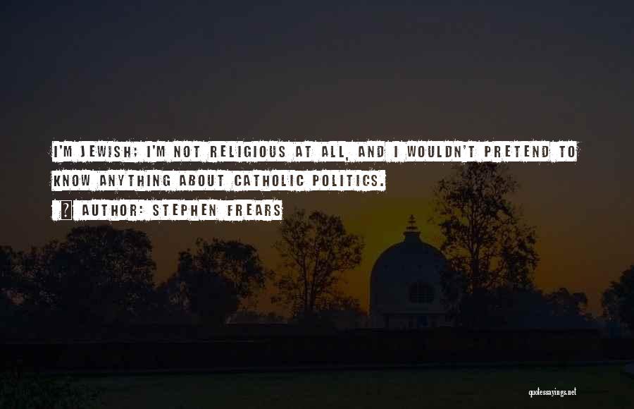 Religious Catholic Quotes By Stephen Frears