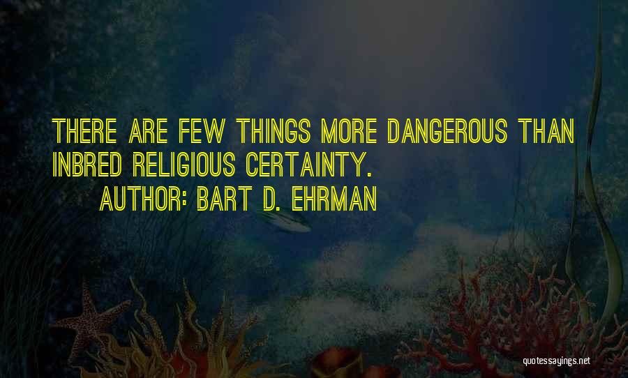 Religious Certainty Quotes By Bart D. Ehrman