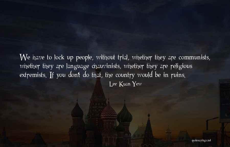 Religious Extremists Quotes By Lee Kuan Yew Religious Extremists Quotes By Lee Kuan Yew