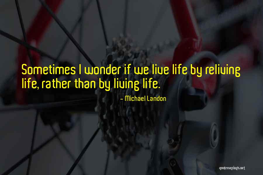 Reliving Life Quotes By Michael Landon