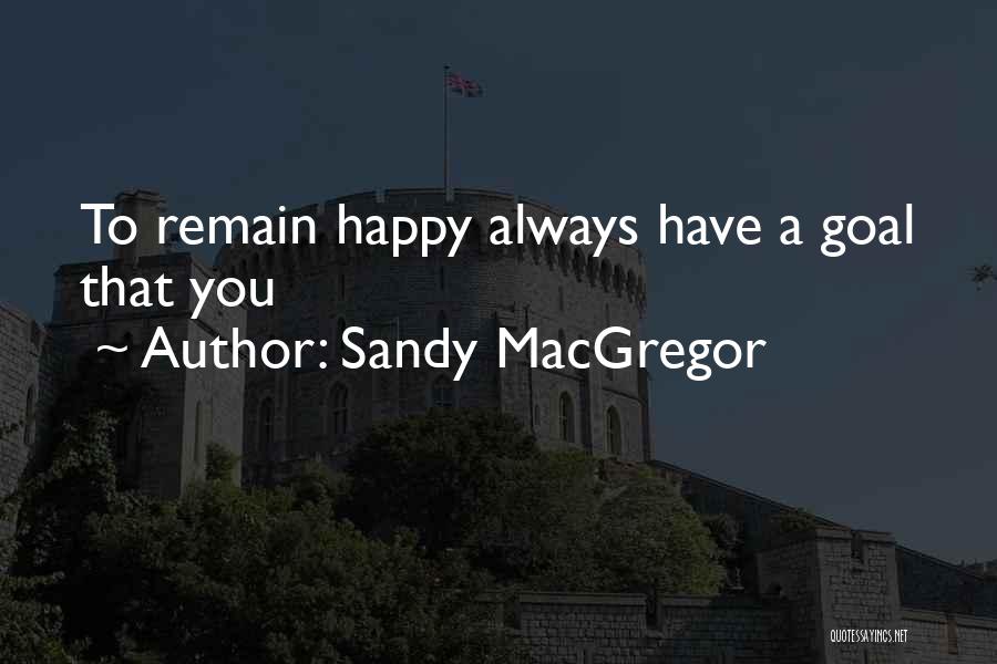 Remain Happy Quotes By Sandy MacGregor