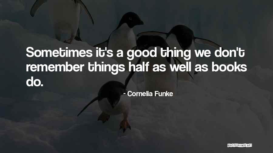 Remember Good Things Quotes By Cornelia Funke Remember Good Things Quotes By Cornelia Funke