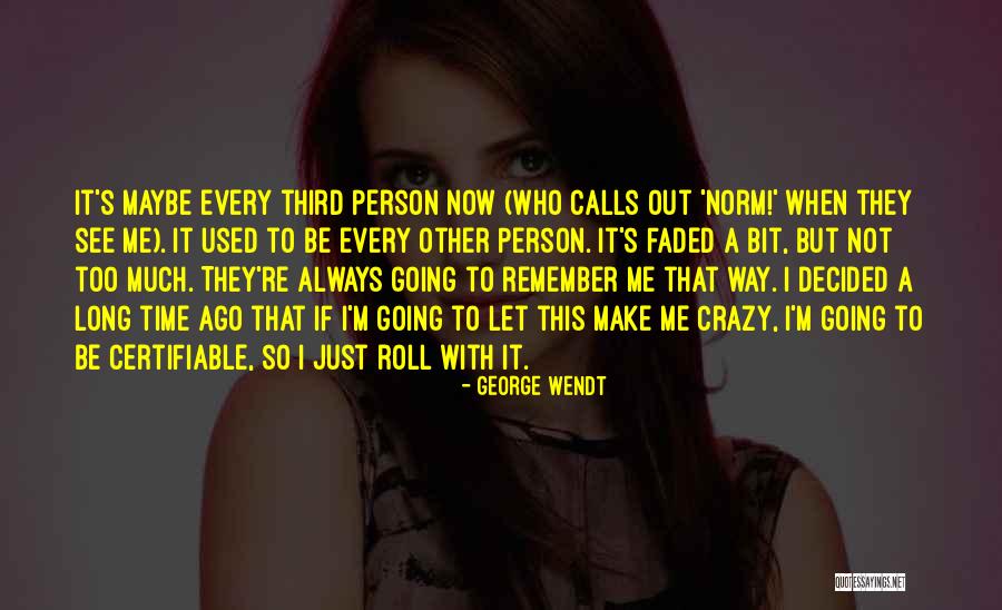Remember Me This Way Quotes By George Wendt Remember Me This Way Quotes By George Wendt