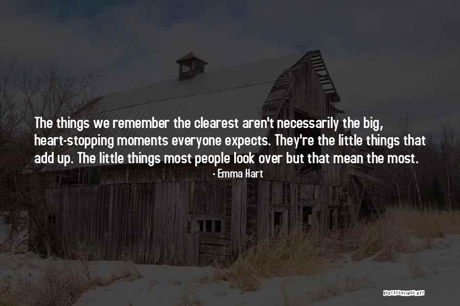 Remember The Little Things Quotes By Emma Hart Remember The Little Things Quotes By Emma Hart
