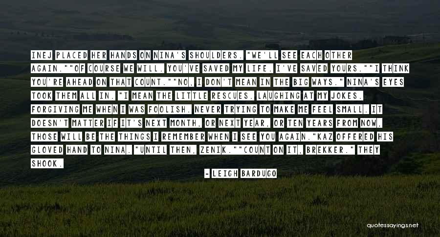 Remember The Little Things Quotes By Leigh Bardugo Remember The Little Things Quotes By Leigh Bardugo