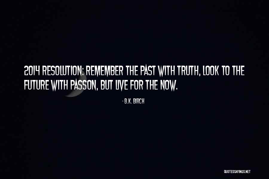 Remember The Past But Look To The Future Quotes By B.K. Birch Remember The Past But Look To The Future Quotes By B.K. Birch