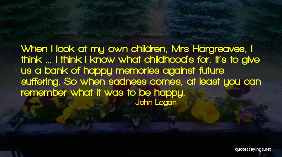 Remember The Past But Look To The Future Quotes By John Logan Remember The Past But Look To The Future Quotes By John Logan