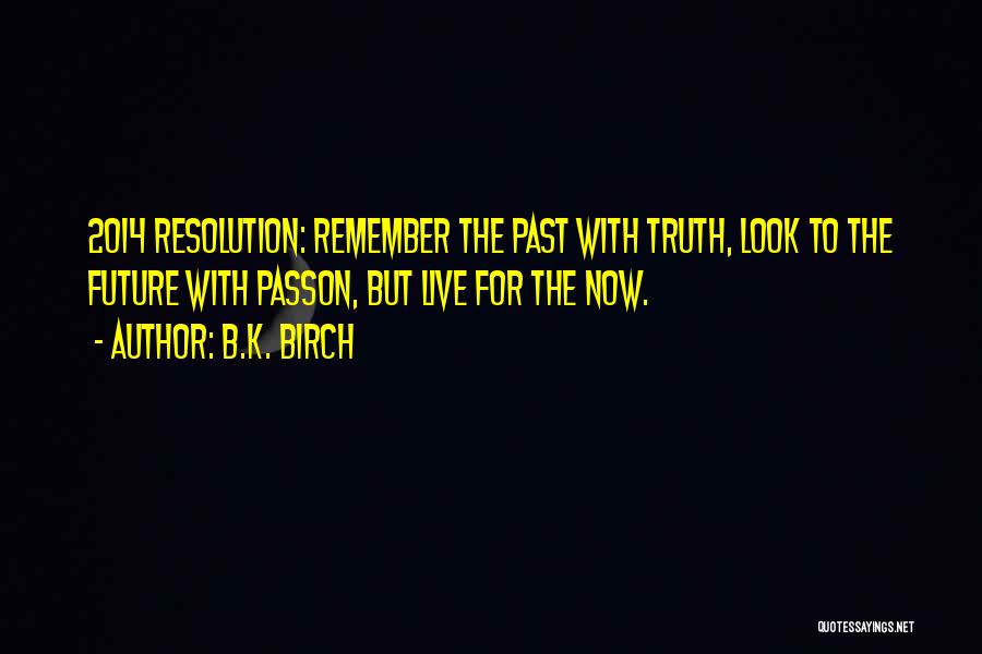 Remember The Past Look To The Future Quotes By B.K. Birch