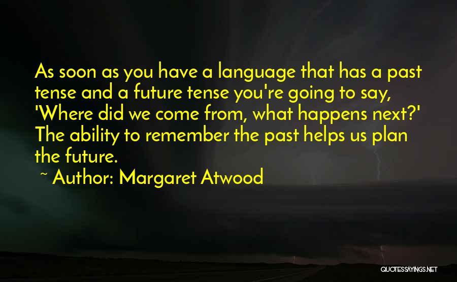 Remember The Past Plan For The Future Quotes By Margaret Atwood