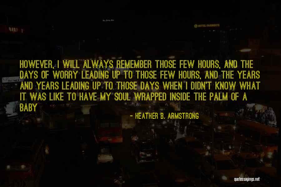 Remember Those Days Quotes By Heather B. Armstrong Remember Those Days Quotes By Heather B. Armstrong