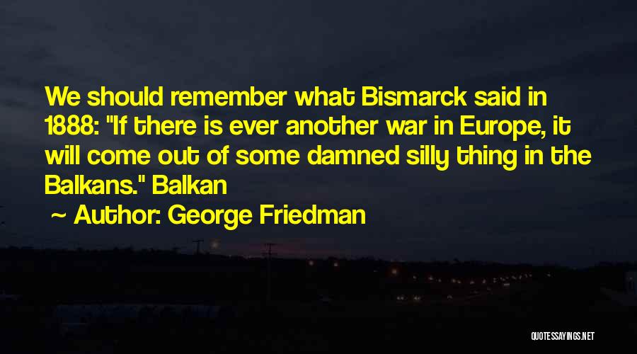 Remember War Quotes By George Friedman